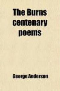 Produktbild: The Burns Centenary Poems; A Collection of Fifty of the Best Out of Many Hundreds Written on Occasion of the Centenary Celebration
