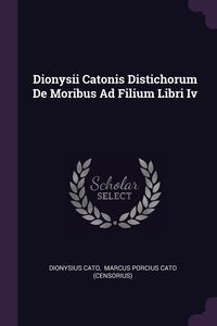 Produktbild: Dionysii Catonis Distichorum De Moribus Ad Filium Libri Iv