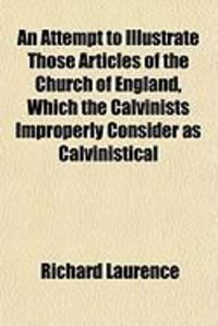 Produktbild: An Attempt to Illustrate Those Articles of the Church of England, Which the Calvinists Improperly Consider as Calvinistical