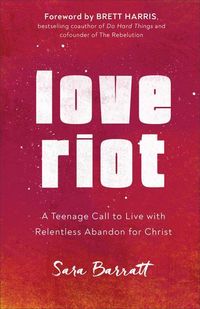 Produktbild: Love Riot - A Teenage Call to Live with Relentless Abandon for Christ