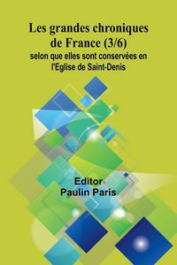 Produktbild: Les grandes chroniques de France (3/6); selon que elles sont conserv&eacute;es en l'Eglise de Saint-Denis