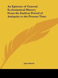 Produktbild: An Epitome of General Ecclesiastical History From the Earliest Period of Antiquity to the Present Time