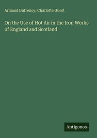 Produktbild: On the Use of Hot Air in the Iron Works of England and Scotland
