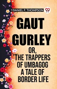 Produktbild: Gaut Gurley Or, The Trappers Of Umbagog A Tale Of Border Life