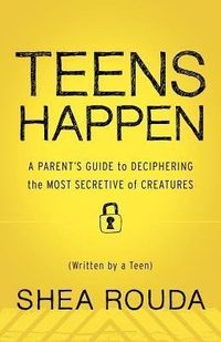 Produktbild: Teens Happen: A Parent's Guide to Deciphering the Most Secretive of Creatures (Written by a Teen)