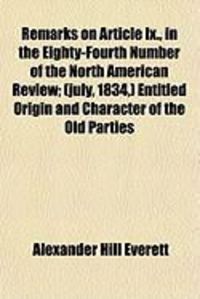 Produktbild: Remarks on Article IX., in the Eighty-Fourth Number of the North American Review; (July, 1834, ) Entitled Origin and Character of the Old Parties