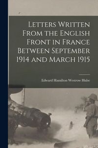 Produktbild: Letters Written From the English Front in France Between September 1914 and March 1915