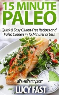 Produktbild: 15 Minute Paleo: Quick & Easy Gluten-Free Recipes and Paleo Dinners in 15 Minutes or Less (Paleo Diet Solution Series)