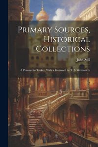 Produktbild: Primary Sources, Historical Collections: A Prisoner in Turkey, With a Foreword by T. S. Wentworth