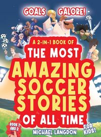 Produktbild: Goals Galore! the Ultimate 2-In-1 Book Bundle of 'the Most Amazing Soccer Stories of All Time for Kids!