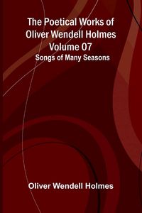 Produktbild: The Poetical Works of Oliver Wendell Holmes - Volume 07