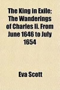 Produktbild: The King in Exile; The Wanderings of Charles II. from June 1646 to July 1654