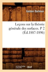 Produktbild: Le&ccedil;ons sur la th&eacute;orie g&eacute;n&eacute;rale des surfaces. P 2 (&Eacute;d.1887-1896)