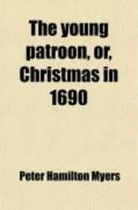 Produktbild: The Young Patroon, Or, Christmas in 1690; A Tale of New York