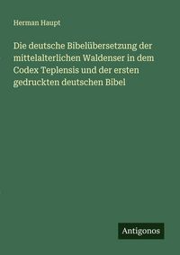 Produktbild: Die deutsche Bibel&uuml;bersetzung der mittelalterlichen Waldenser in dem Codex Teplensis und der ersten gedruckten deutschen Bibel
