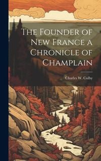Produktbild: The Founder of New France a Chronicle of Champlain