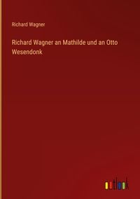 Bild vom Artikel Richard Wagner an Mathilde und an Otto Wesendonk vom Autor Richard Wagner