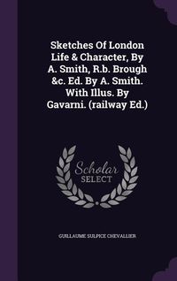 Produktbild: Sketches Of London Life & Character, By A. Smith, R.b. Brough &c. Ed. By A. Smith. With Illus. By Gavarni. (railway Ed.)