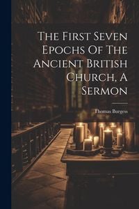Produktbild: The First Seven Epochs Of The Ancient British Church, A Sermon