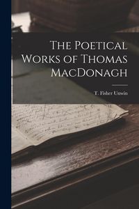 Produktbild: The Poetical Works of Thomas MacDonagh