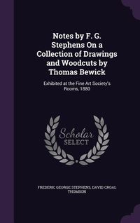 Produktbild: Notes by F. G. Stephens On a Collection of Drawings and Woodcuts by Thomas Bewick