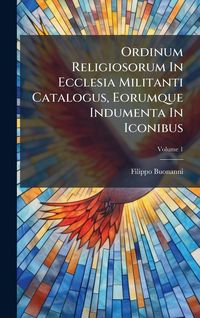 Produktbild: Ordinum Religiosorum In Ecclesia Militanti Catalogus, Eorumque Indumenta In Iconibus