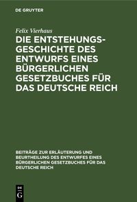 Produktbild: Die Entstehungsgeschichte des Entwurfs eines B&uuml;rgerlichen Gesetzbuches f&uuml;r das Deutsche Reich