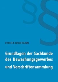 Bild vom Artikel Grundlagen der Sachkunde des Bewachungsgewerbes und Vorschriftensammlung vom Autor Patrick Wolframm