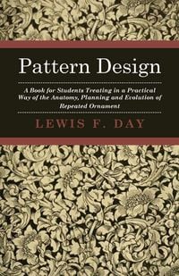 Produktbild: Pattern Design - A Book for Students Treating in a Practical Way of the Anatomy, Planning and Evolution of Repeated Ornament