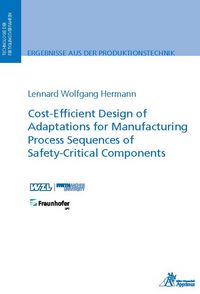 Produktbild: Cost-Efficient Design of Adaptations for Manufacturing Process Sequences of Safety-Critical Components
