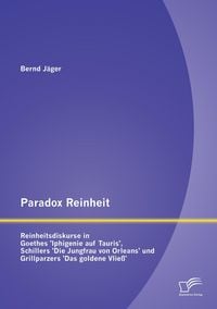 Produktbild: Paradox Reinheit: Reinheitsdiskurse in Goethes 'Iphigenie auf Tauris', Schillers 'Die Jungfrau von Orleans' und Grillparzers 'Das goldene Vlie&szlig;'