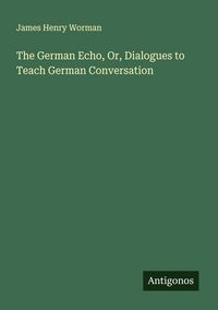 Produktbild: The German Echo, Or, Dialogues to Teach German Conversation