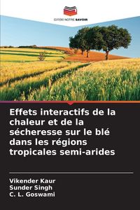 Produktbild: Effets interactifs de la chaleur et de la s&eacute;cheresse sur le bl&eacute; dans les r&eacute;gions tropicales semi-arides