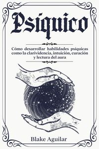 Produktbild: Ps&iacute;quico: C&oacute;mo Desarrollar Habilidades Ps&iacute;quicas Como la Clarividencia, Intuici&oacute;n, Curaci&oacute;n y Lectura del Aura