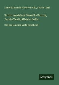 Produktbild: Scritti inediti di Daniello Bartoli, Fulvio Testi, Alberto Lollio