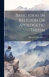 Produktbild: Basic Ideas in Religion or Apologetic Theism
