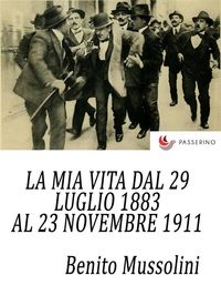 Bild vom Artikel La mia vita dal 29 luglio 1883 al 23 novembre 1911 vom Autor Benito Mussolini