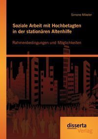 Produktbild: Soziale Arbeit mit Hochbetagten in der station&auml;ren Altenhilfe: Rahmenbedingungen und M&ouml;glichkeiten