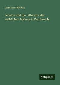 Produktbild: F&eacute;nelon und die Litteratur der weiblichen Bildung in Frankreich