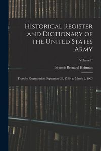 Produktbild: Historical Register and Dictionary of the United States Army: From Its Organization, September 29, 1789, to March 2, 1903; Volume II