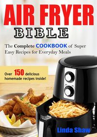 Produktbild: The Air Fryer Bible: Complete Cookbook of Super Easy Recipes for Everyday Meals