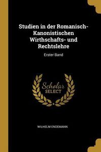 Produktbild: Studien in Der Romanisch-Kanonistischen Wirthschafts- Und Rechtslehre: Erster Band