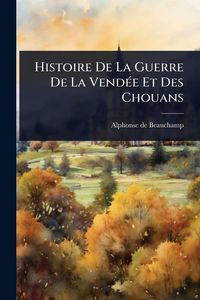 Produktbild: Histoire De La Guerre De La Vend&Atilde;(c)e Et Des Chouans