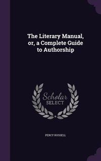Produktbild: The Literary Manual, or, a Complete Guide to Authorship