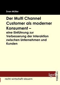 Produktbild: Der Multi Channel Customer als moderner Konsument - eine Einf&uuml;hrung zur Verbesserung der Interaktion zwischen Unternehmen und Kunden
