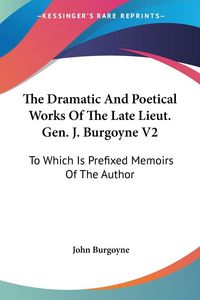 Produktbild: The Dramatic And Poetical Works Of The Late Lieut. Gen. J. Burgoyne V2