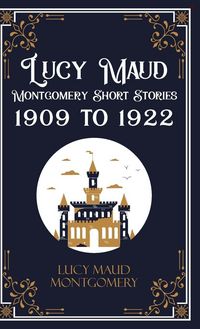 Produktbild: Lucy Maud Montgomery Short Stories, 1909 to 1922
