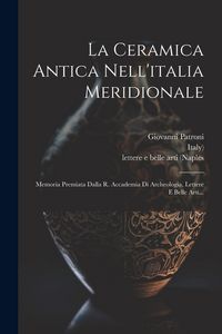 Produktbild: La Ceramica Antica Nell'italia Meridionale: Memoria Premiata Dalla R. Accademia Di Archeologia, Lettere E Belle Arti...