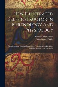 Produktbild: New Illustrated Self-instructor In Phrenology And Physiology: With Over One Hundred Engravings: Together With The Chart And Character Of ... As Marked