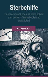 Produktbild: Sterbehilfe: Das Recht auf Leben ist keine Pflicht zum Leiden - Sterbebegleitung statt Suizid